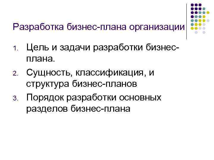 Разработка бизнес-плана организации 1. 2. 3. Цель и задачи разработки бизнесплана. Сущность, классификация, и