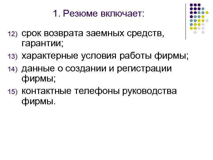 1. Резюме включает: 12) 13) 14) 15) срок возврата заемных средств, гарантии; характерные условия