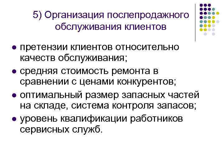 5) Организация послепродажного обслуживания клиентов l l претензии клиентов относительно качеств обслуживания; средняя стоимость