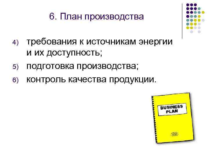 6. План производства 4) 5) 6) требования к источникам энергии и их доступность; подготовка