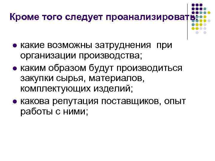 Кроме того следует проанализировать: l l l какие возможны затруднения при организации производства; каким