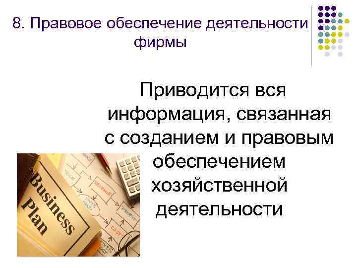 8. Правовое обеспечение деятельности фирмы Приводится вся информация, связанная с созданием и правовым обеспечением