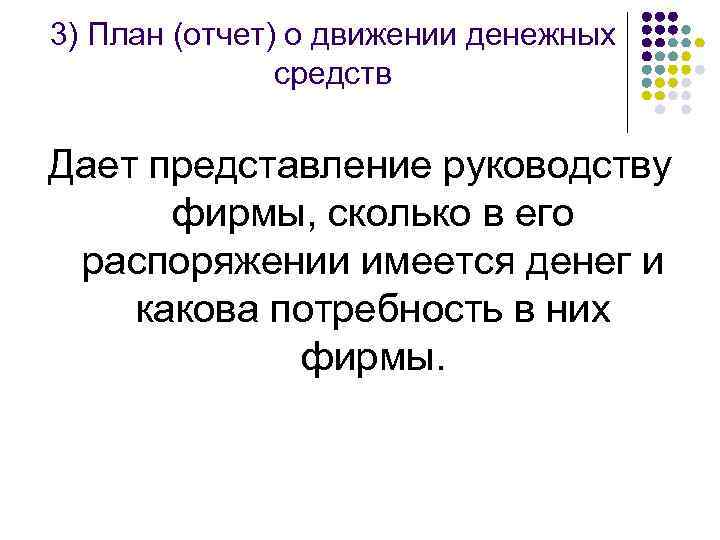 3) План (отчет) о движении денежных средств Дает представление руководству фирмы, сколько в его