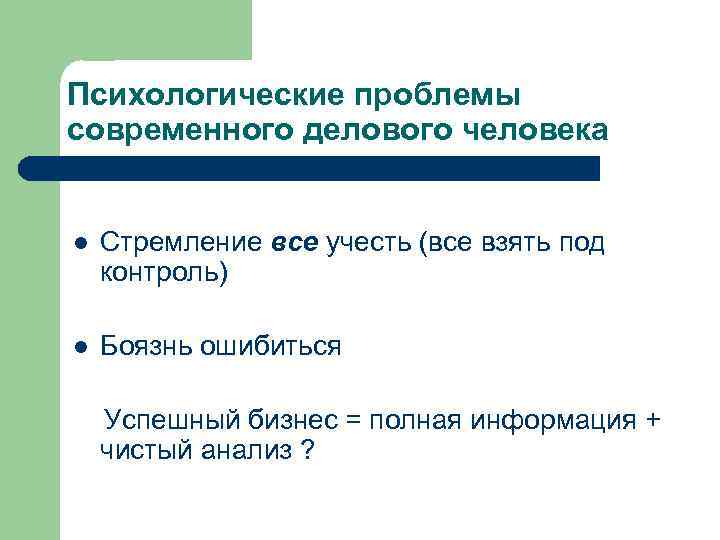 Психологические проблемы современного делового человека l Стремление все учесть (все взять под контроль) l