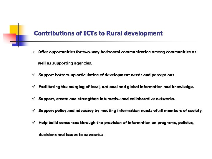 Contributions of ICTs to Rural development ü Offer opportunities for two-way horizontal communication among