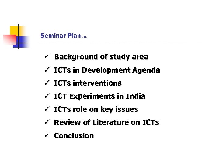 Seminar Plan… ü Background of study area ü ICTs in Development Agenda ü ICTs