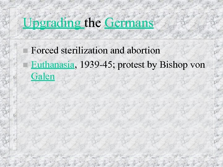 Upgrading the Germans Forced sterilization and abortion n Euthanasia, 1939 -45; protest by Bishop