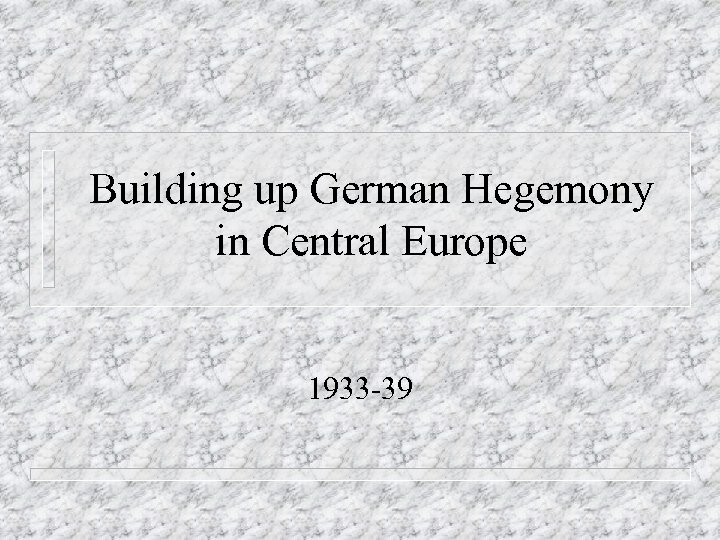 Building up German Hegemony in Central Europe 1933 -39 
