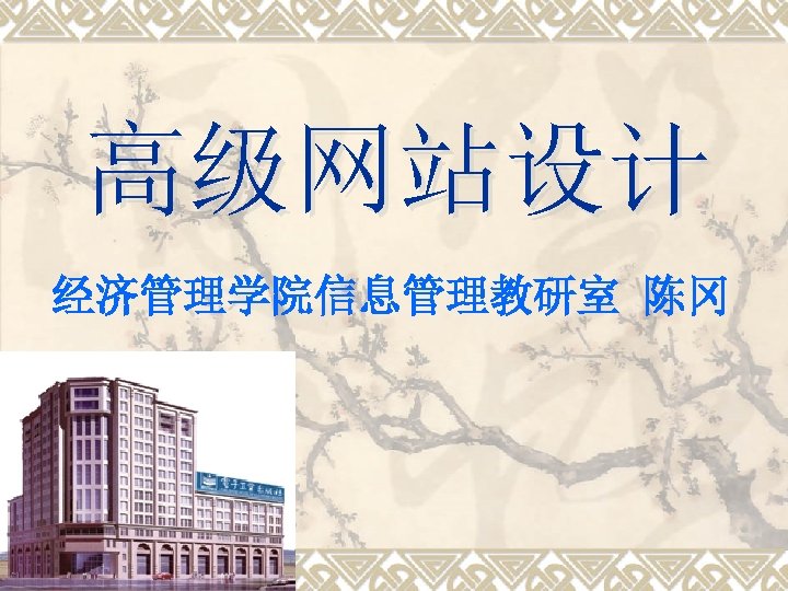 高级网站设计 经济管理学院信息管理教研室 陈冈 
