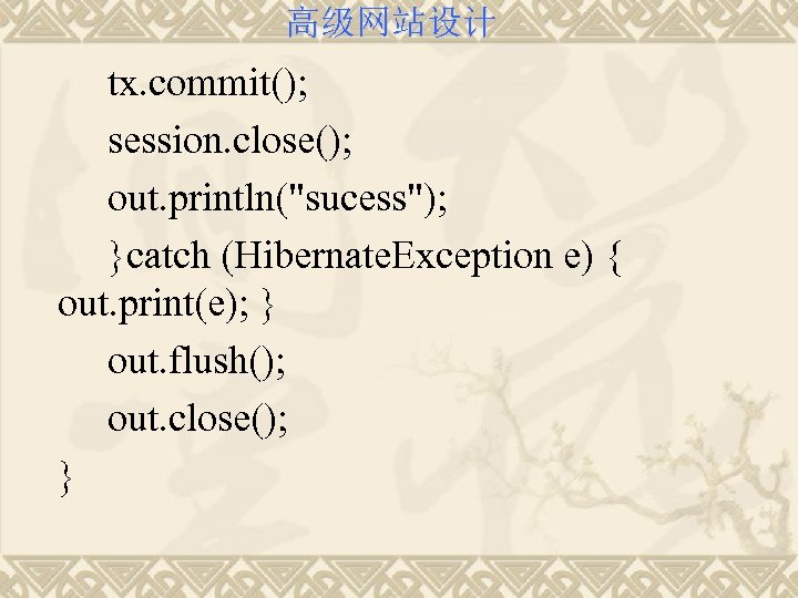 高级网站设计 tx. commit(); session. close(); out. println("sucess"); }catch (Hibernate. Exception e) { out. print(e);