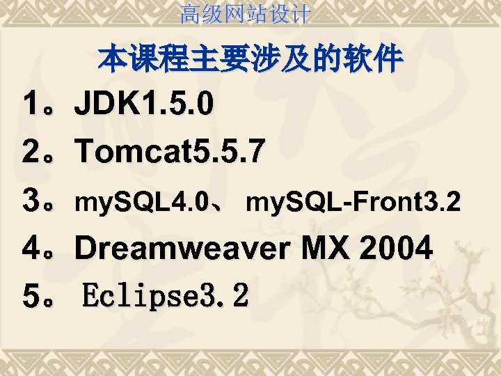 高级网站设计 本课程主要涉及的软件 1。JDK 1. 5. 0 2。Tomcat 5. 5. 7 3。my. SQL 4. 0、