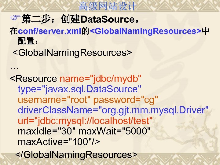 高级网站设计 F第二步：创建Data. Source。 在conf/server. xml的<Global. Naming. Resources>中 配置： 配置 <Global. Naming. Resources> … <Resource