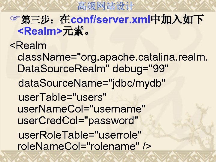 高级网站设计 F第三步：在conf/server. xml中加入如下 <Realm>元素。 <Realm class. Name="org. apache. catalina. realm. Data. Source. Realm" debug="99"