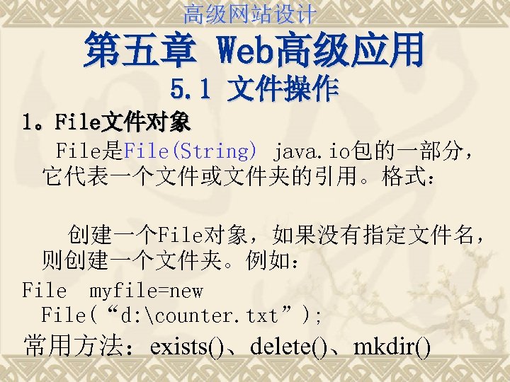 高级网站设计 第五章 Web高级应用 5. 1 文件操作 1。File文件对象 File是File(String) java. io包的一部分， 它代表一个文件或文件夹的引用。格式： 创建一个File对象，如果没有指定文件名， 则创建一个文件夹。例如： File