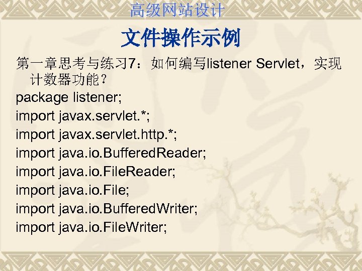 高级网站设计 文件操作示例 第一章思考与练习 7：如何编写listener Servlet，实现 计数器功能？ package listener; import javax. servlet. *; import javax.