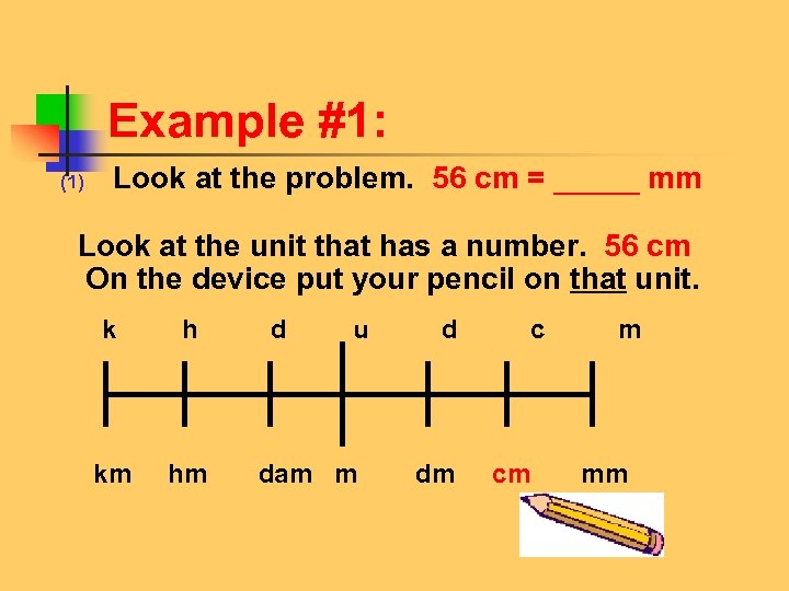 Example #1: (1) Look at the problem. 56 cm = _____ mm Look at