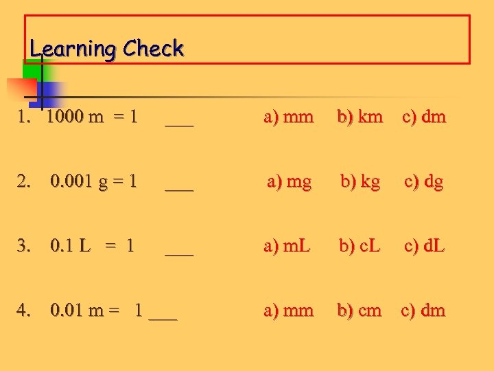 Learning Check 1. 1000 m = 1 ___ a) mm b) km c) dm