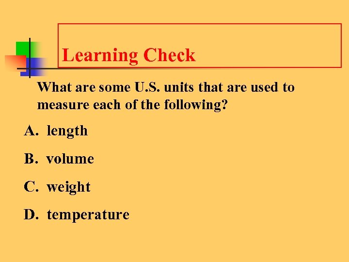 Learning Check What are some U. S. units that are used to measure each