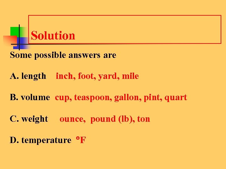 Solution Some possible answers are A. length inch, foot, yard, mile B. volume cup,