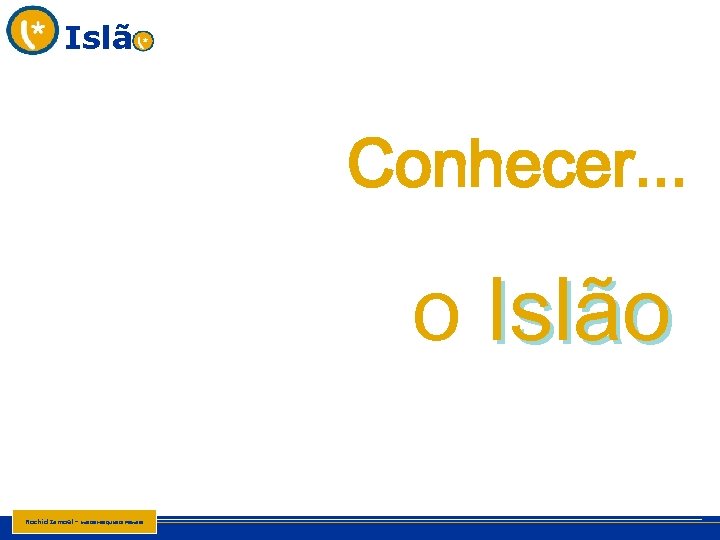 Islã Conhecer. . . o Islão Rachid Ismael - imã da Mesquita de Palmela