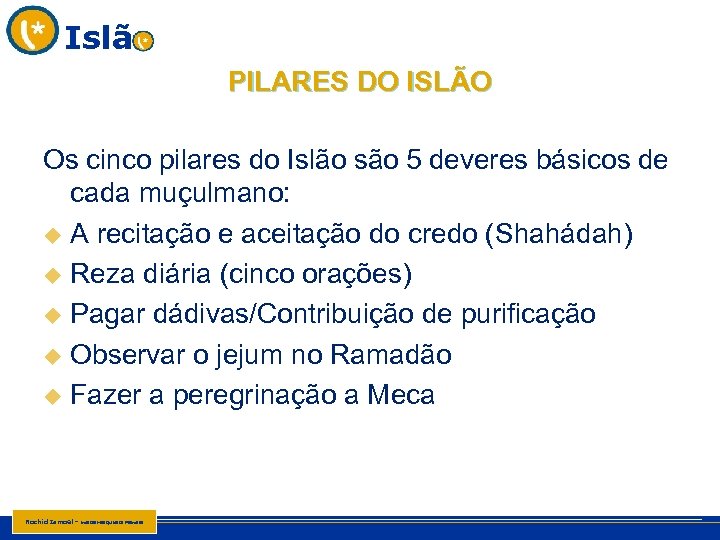 Islã PILARES DO ISLÃO Os cinco pilares do Islão são 5 deveres básicos de
