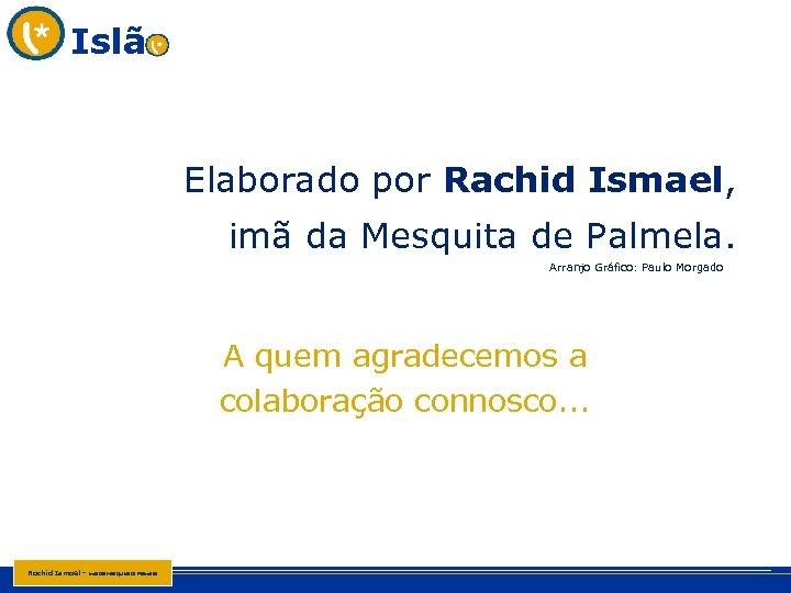 Islã Elaborado por Rachid Ismael, imã da Mesquita de Palmela. Arranjo Gráfico: Paulo Morgado