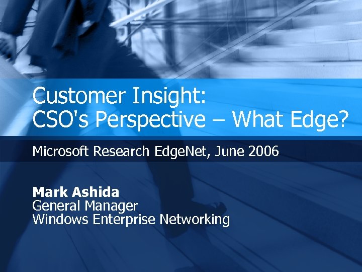 Customer Insight: CSO's Perspective – What Edge? Microsoft Research Edge. Net, June 2006 Mark