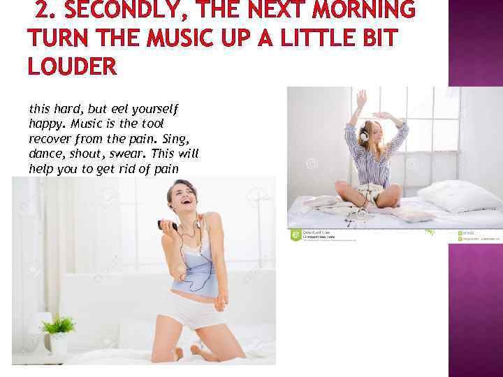 2. SECONDLY, THE NEXT MORNING TURN THE MUSIC UP A LITTLE BIT LOUDER this