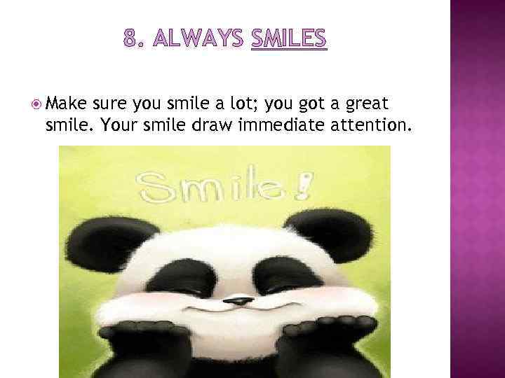 8. ALWAYS SMILES Make sure you smile a lot; you got a great smile.