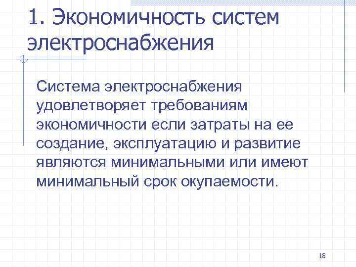 1. Экономичность систем электроснабжения Система электроснабжения удовлетворяет требованиям экономичности если затраты на ее создание,