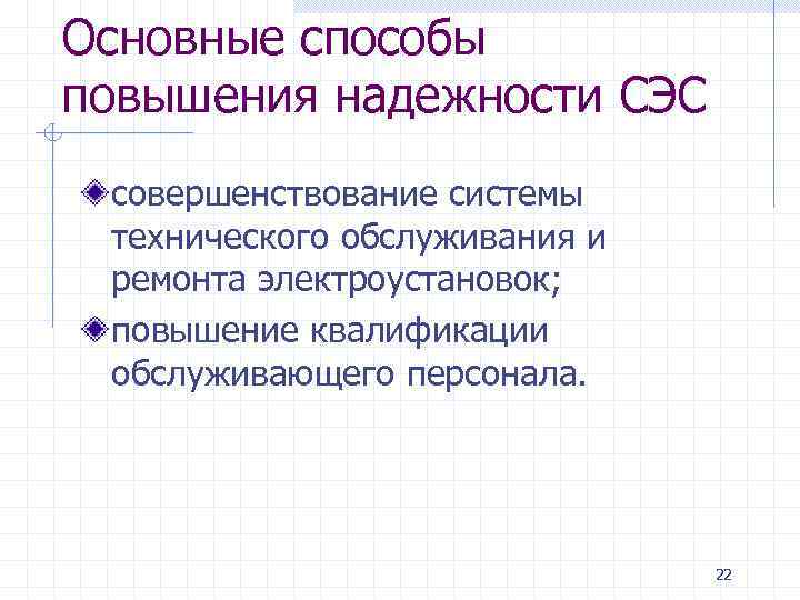 Основные способы повышения надежности СЭС совершенствование системы технического обслуживания и ремонта электроустановок; повышение квалификации