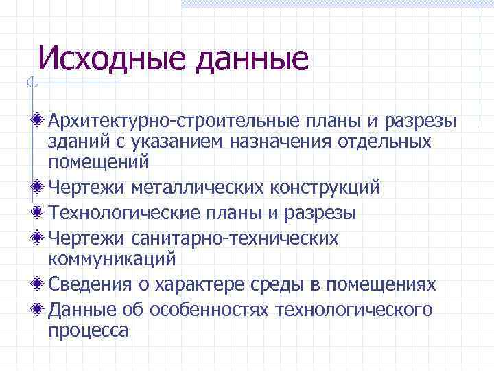 Исходные данные Архитектурно-строительные планы и разрезы зданий с указанием назначения отдельных помещений Чертежи металлических