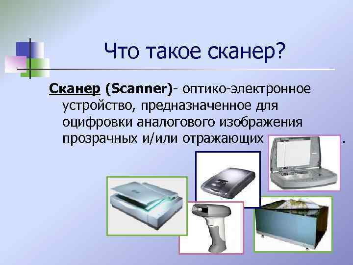 Что такое сканер? Сканер (Scanner)- оптико-электронное устройство, предназначенное для оцифровки аналогового изображения прозрачных и/или