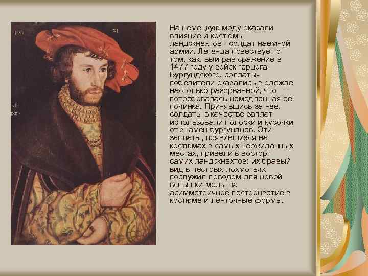 На немецкую моду оказали влияние и костюмы ландскнехтов - солдат наемной армии. Легенда повествует