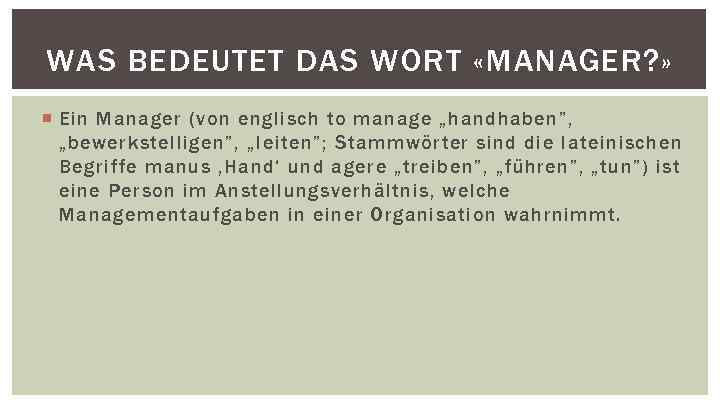 WAS BEDEUTET DAS WORT «MANAGER? » Ein Manager (von englisch to manage „handhaben”, „bewerkstelligen”,