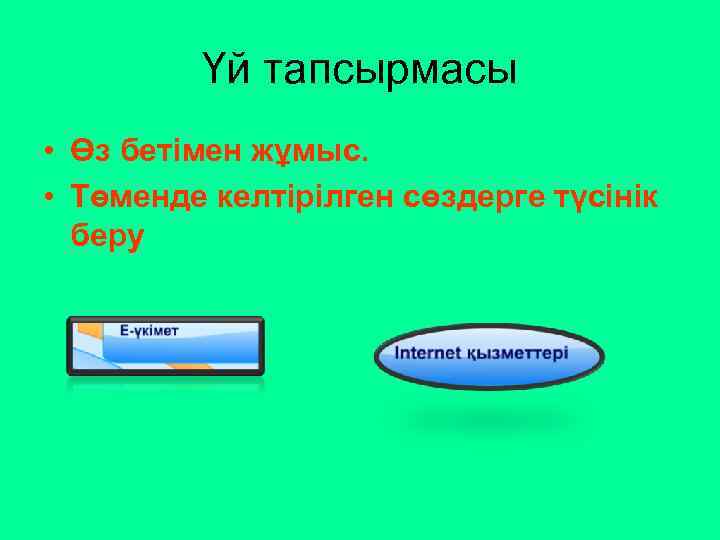 Үй тапсырмасы • Өз бетімен жұмыс. • Төменде келтірілген сөздерге түсінік беру 