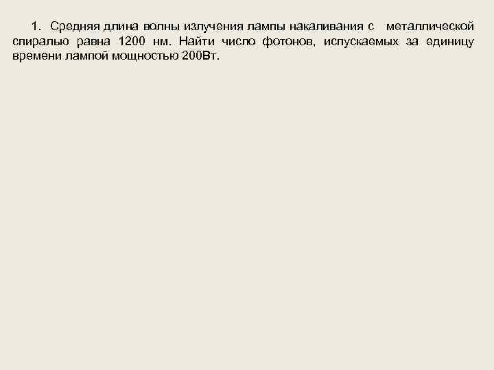 1. Средняя длина волны излучения лампы накаливания с металлической спиралью равна 1200 нм. Найти