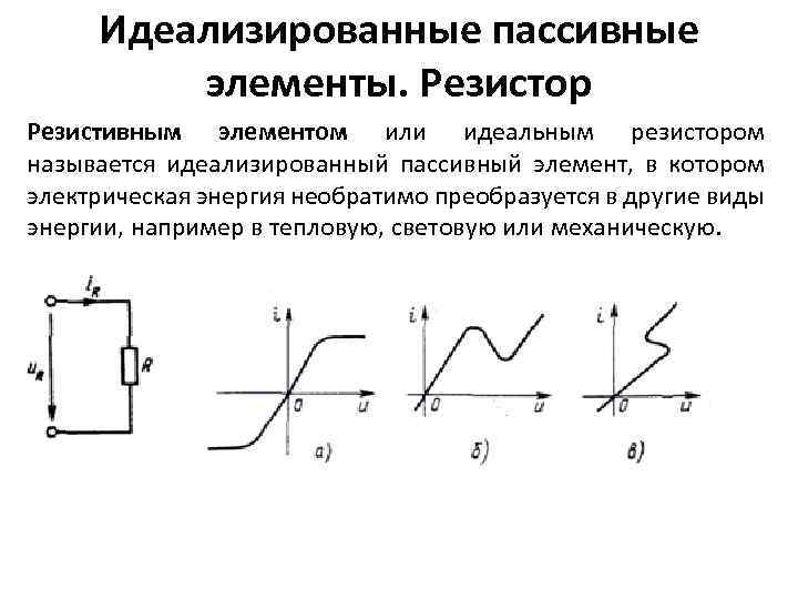 Идеализированные пассивные элементы. Резистор Резистивным элементом или идеальным резистором называется идеализированный пассивный элемент, в