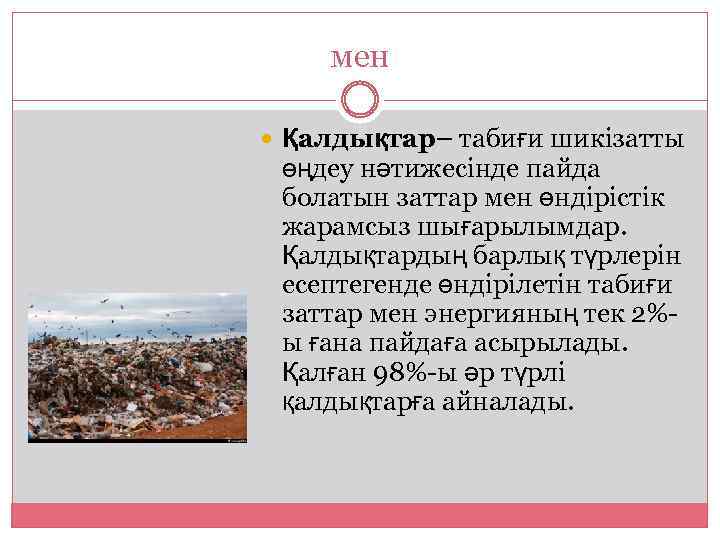 мен Қалдықтар– табиғи шикізатты өңдеу нәтижесінде пайда болатын заттар мен өндірістік жарамсыз шығарылымдар. Қалдықтардың