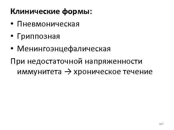 Клинические формы: • Пневмоническая • Гриппозная • Менингоэнцефалическая При недостаточной напряженности иммунитета → хроническое