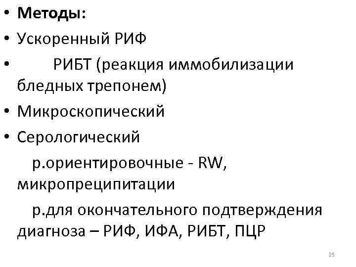  • Методы: • Ускоренный РИФ • РИБТ (реакция иммобилизации бледных трепонем) • Микроскопический