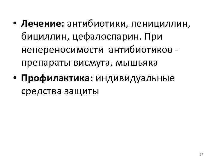  • Лечение: антибиотики, пенициллин, бициллин, цефалоспарин. При непереносимости антибиотиков - препараты висмута, мышьяка