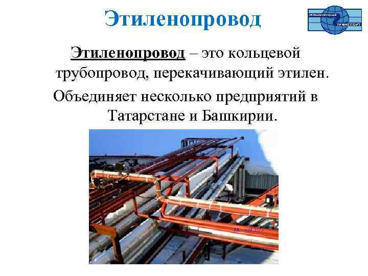 Этиленопровод – это кольцевой трубопровод, перекачивающий этилен. Объединяет несколько предприятий в Татарстане и Башкирии.