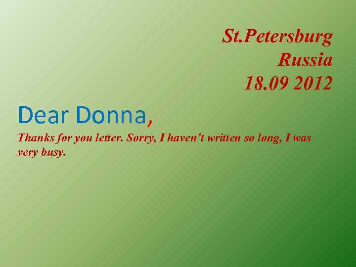 St. Petersburg Russia 18. 09 2012 Dear Donna, Thanks for you letter. Sorry, I