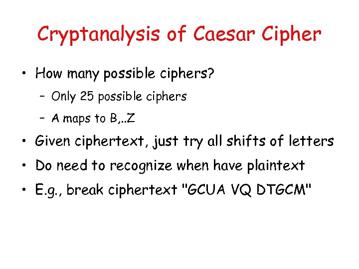 Cryptanalysis of Caesar Cipher • How many possible ciphers? – Only 25 possible ciphers