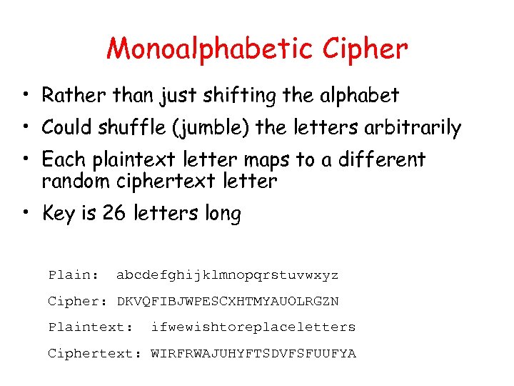 Monoalphabetic Cipher • Rather than just shifting the alphabet • Could shuffle (jumble) the