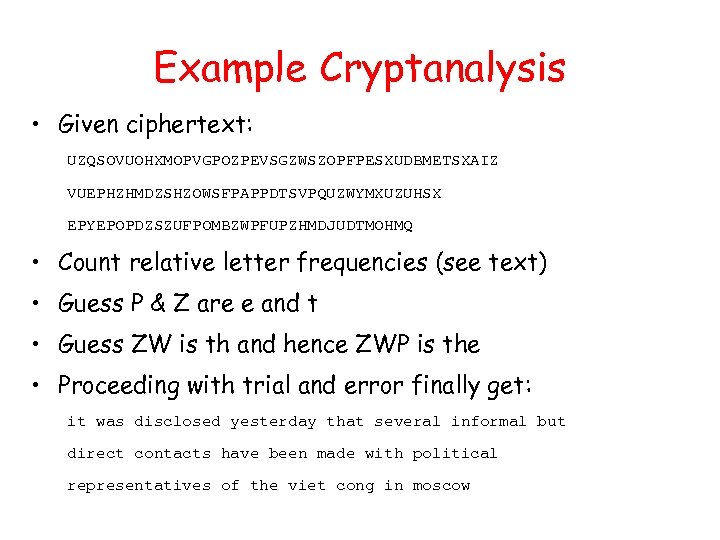 Example Cryptanalysis • Given ciphertext: UZQSOVUOHXMOPVGPOZPEVSGZWSZOPFPESXUDBMETSXAIZ VUEPHZHMDZSHZOWSFPAPPDTSVPQUZWYMXUZUHSX EPYEPOPDZSZUFPOMBZWPFUPZHMDJUDTMOHMQ • Count relative letter frequencies (see