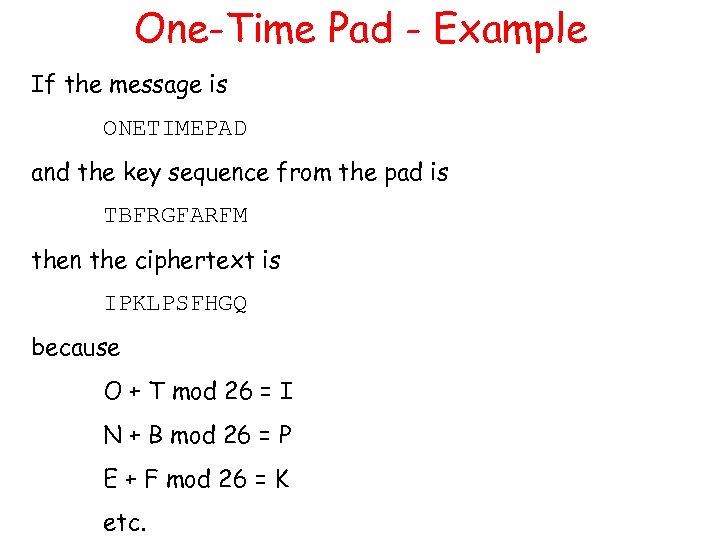 One-Time Pad - Example If the message is ONETIMEPAD and the key sequence from