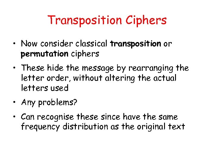 Transposition Ciphers • Now consider classical transposition or permutation ciphers • These hide the