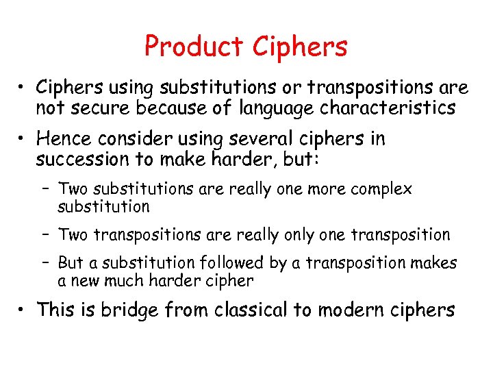 Product Ciphers • Ciphers using substitutions or transpositions are not secure because of language